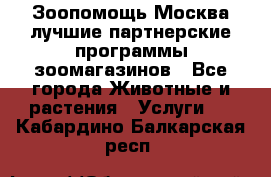 Зоопомощь.Москва лучшие партнерские программы зоомагазинов - Все города Животные и растения » Услуги   . Кабардино-Балкарская респ.